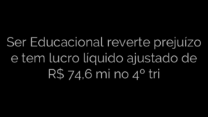 ​Ser Educacional reverte prejuízo e tem lucro líquido ajustado de R$ 74,6 mi no 4º tri 